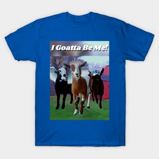 I Goatta Be Me! T-Shirt